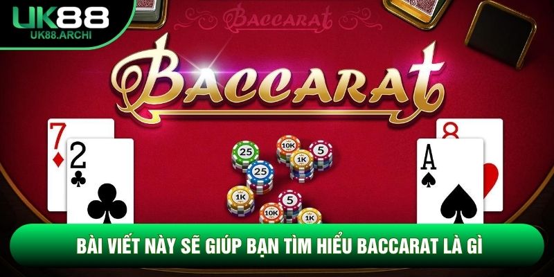 Bài viết này sẽ giúp bạn tìm hiểu Baccarat là gì
