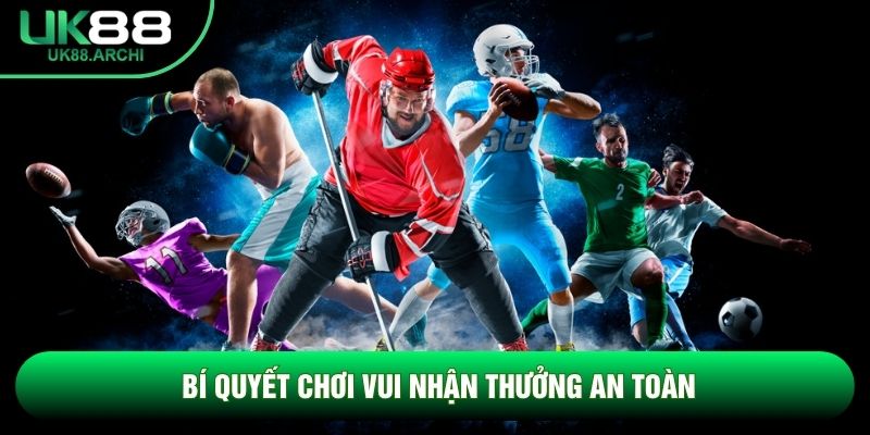 Bí quyết chơi vui nhận thưởng an toàn Bí quyết chơi vui nhận thưởng an toàn
