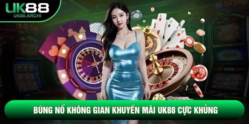 Bùng nổ không gian khuyến mãi UK88 cực khủng Bùng nổ không gian khuyến mãi UK88 cực khủng