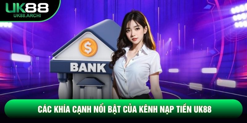 Các khía cạnh nổi bật của kênh nạp tiền UK88 Các khía cạnh nổi bật của kênh nạp tiền UK88