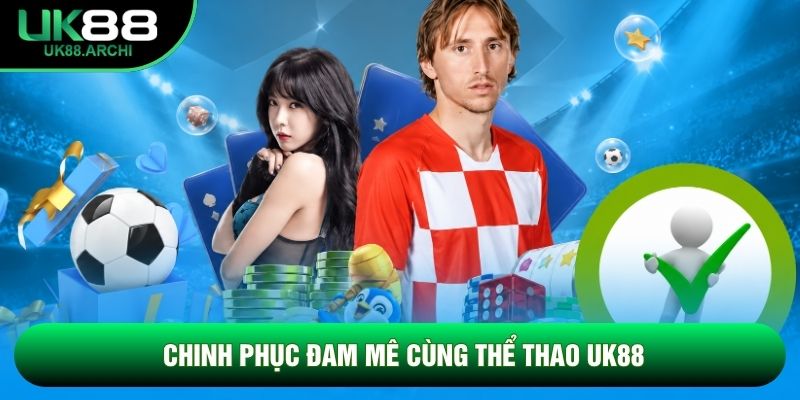Chinh phục đam mê cùng Thể thao UK88 Chinh phục đam mê cùng Thể thao UK88