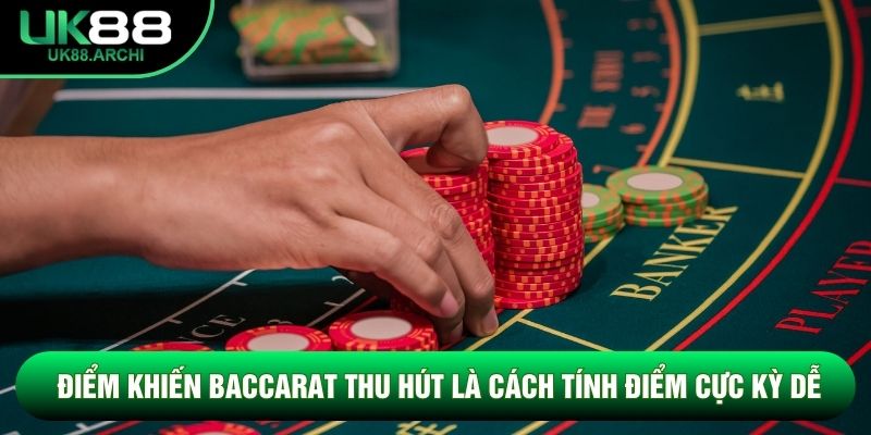 Điểm khiến Baccarat thu hút là cách tính điểm cực kỳ dễ