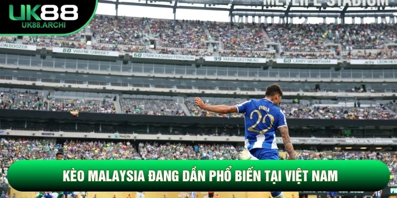 Kèo Malaysia đang dần phổ biến tại Việt Nam Kèo Malaysia đang dần phổ biến tại Việt Nam