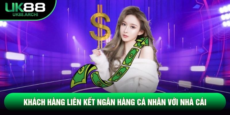 Khách hàng liên kết ngân hàng cá nhân với nhà cái Khách hàng liên kết ngân hàng cá nhân với nhà cái