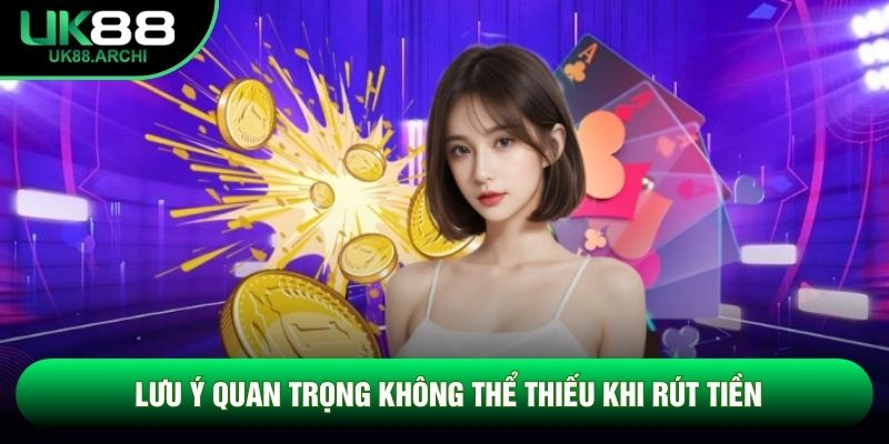 Lưu ý quan trọng không thể thiếu khi rút tiền Lưu ý quan trọng không thể thiếu khi rút tiền