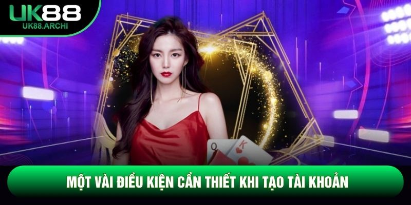 Một vài điều kiện cần thiết khi tạo tài khoản