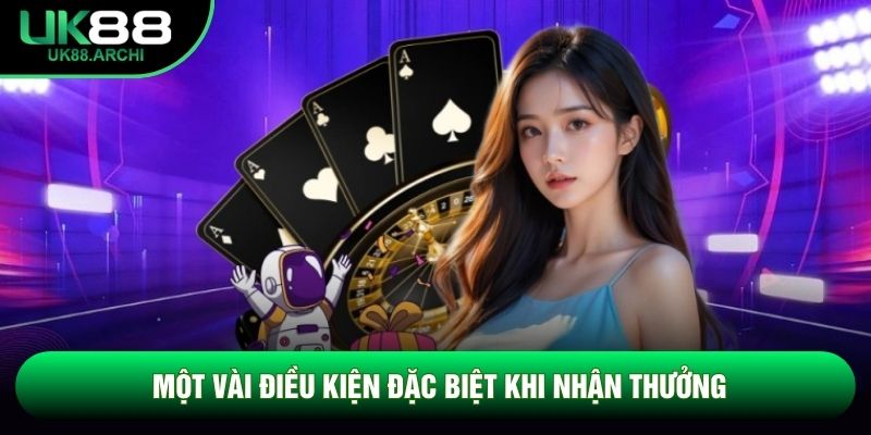Một vài điều kiện đặc biệt khi nhận thưởng Một vài điều kiện đặc biệt khi nhận thưởng