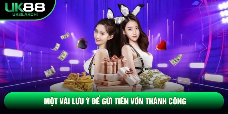 Một vài lưu ý để gửi tiền vốn thành công Một vài lưu ý để gửi tiền vốn thành công