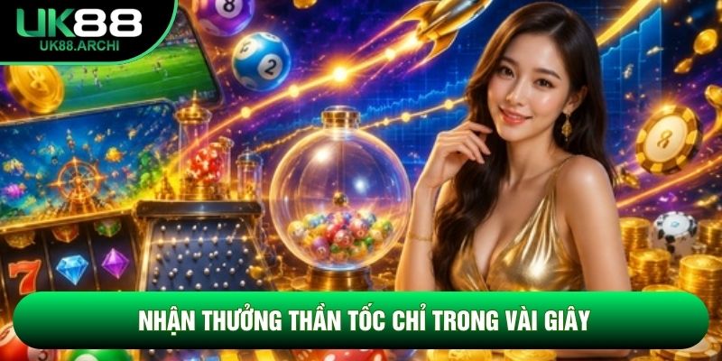 Nhận thưởng thần tốc chỉ trong vài giây