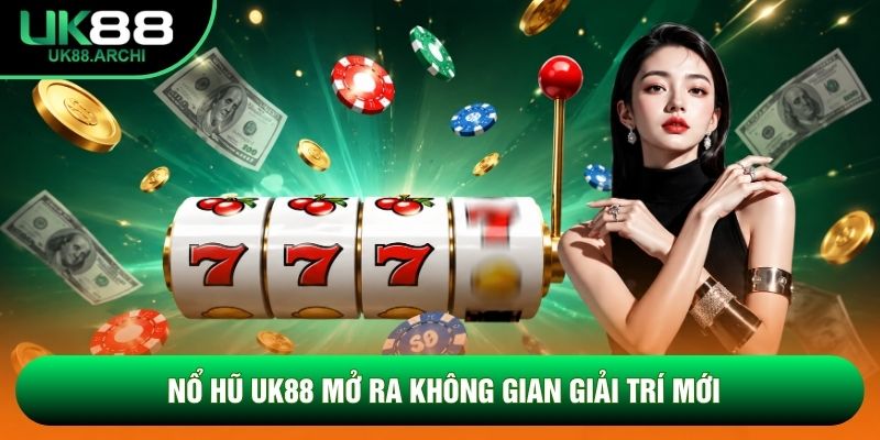 Nổ hũ UK88 mở ra không gian giải trí mới Nổ hũ UK88 mở ra không gian giải trí mới