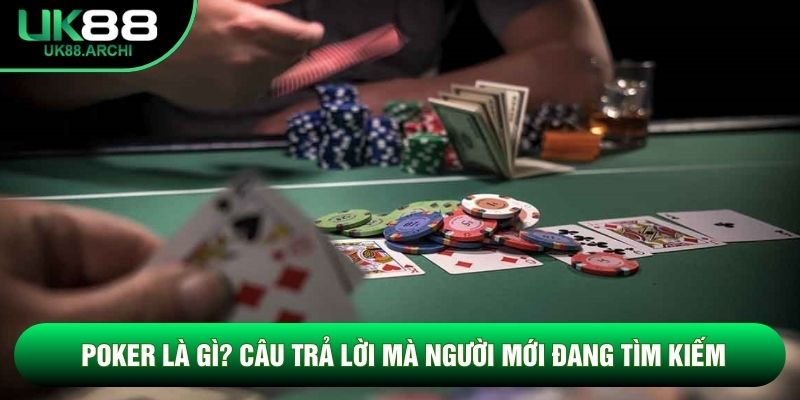 Poker Là Gì? Câu Trả Lời Phù Hợp Mà Người Mới Đang Tìm Kiếm