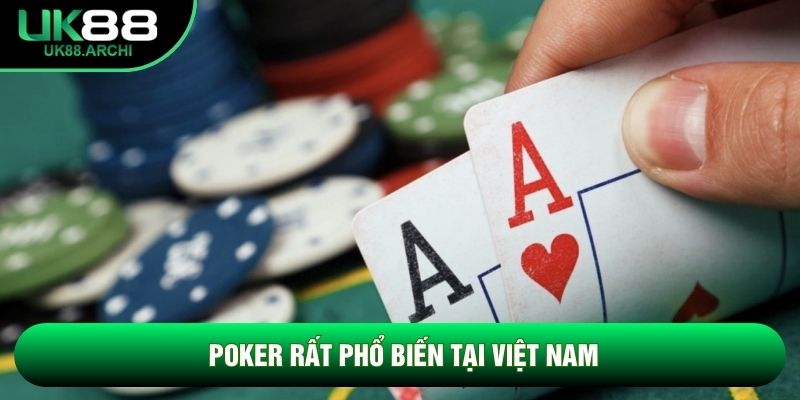 Poker rất phổ biến tại Việt Nam Poker rất phổ biến tại Việt Nam
