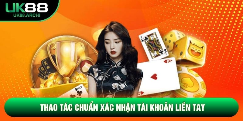Thao tác chuẩn xác nhận tài khoản liền tay Thao tác chuẩn xác nhận tài khoản liền tay