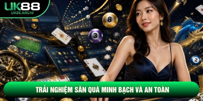 Trải nghiệm săn quà minh bạch và an toàn