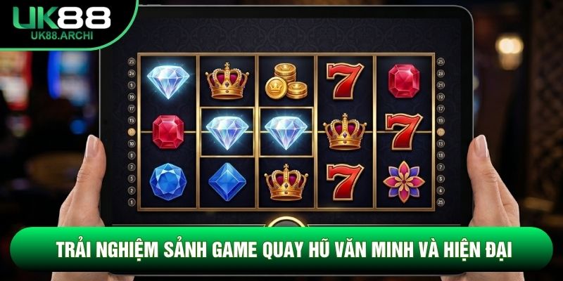 Trải nghiệm sảnh game quay hũ văn minh và hiện đại Trải nghiệm sảnh game quay hũ văn minh và hiện đại