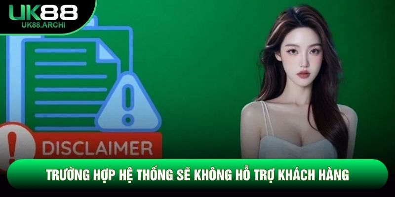 Trường hợp hệ thống sẽ không hỗ trợ khách hàng Trường hợp hệ thống sẽ không hỗ trợ khách hàng