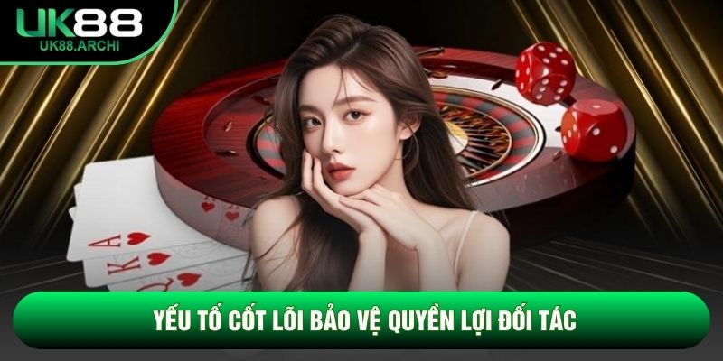 Yếu tố cốt lõi bảo vệ quyền lợi đối tác Yếu tố cốt lõi bảo vệ quyền lợi đối tác